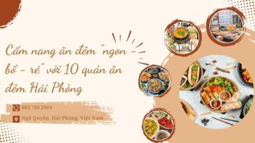 Cẩm nang ăn đêm "ngon - bổ - rẻ" với 10 quán ăn đêm Hải Phòng