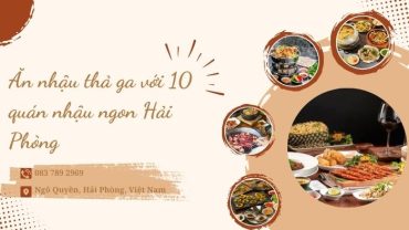 Ăn nhậu thả ga với Top 10 quán nhậu ngon Hải Phòng